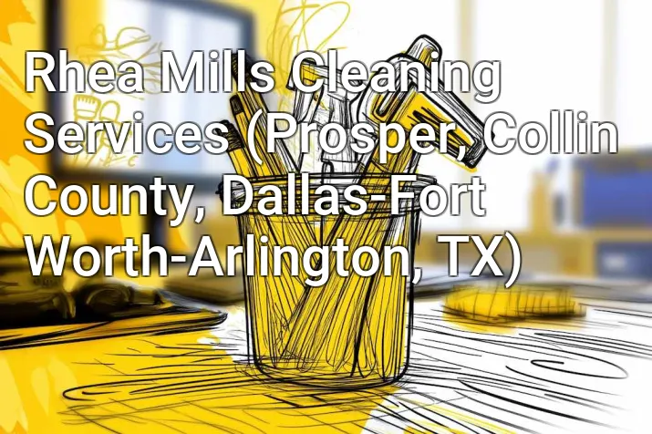 Rhea Mills Cleaning Services (Prosper, Collin County, Dallas-Fort Worth-Arlington, TX)