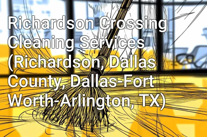Richardson Crossing Cleaning Services (Richardson, Dallas County, Dallas-Fort Worth-Arlington, TX)