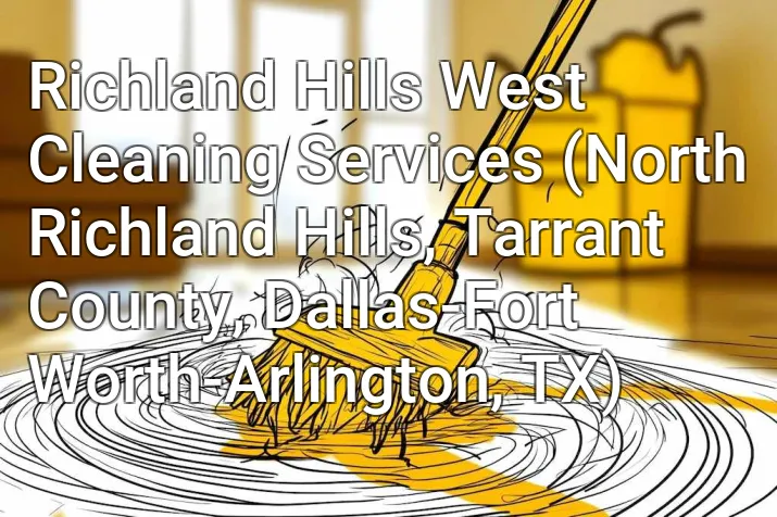 Richland Hills West Cleaning Services (North Richland Hills, Tarrant County, Dallas-Fort Worth-Arlington, TX)