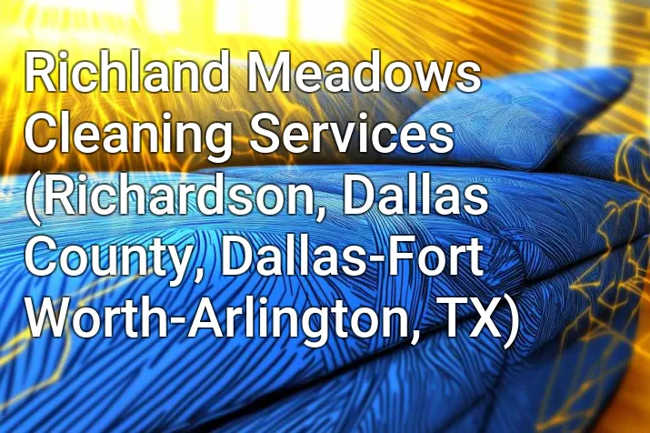 Richland Meadows Cleaning Services (Richardson, Dallas County, Dallas-Fort Worth-Arlington, TX)