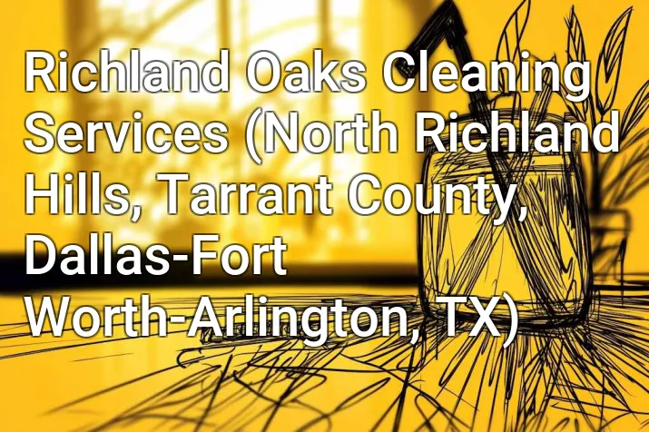 Richland Oaks Cleaning Services (North Richland Hills, Tarrant County, Dallas-Fort Worth-Arlington, TX)