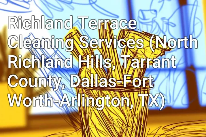 Richland Terrace Cleaning Services (North Richland Hills, Tarrant County, Dallas-Fort Worth-Arlington, TX)