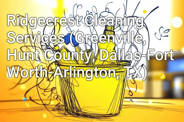Ridgecrest Cleaning Services (Greenville, Hunt County, Dallas-Fort Worth-Arlington, TX)
