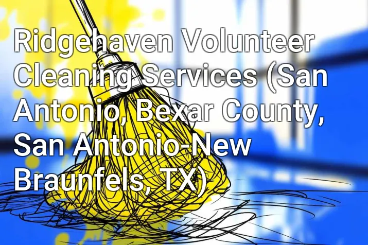 Ridgehaven Volunteer Cleaning Services (San Antonio, Bexar County, San Antonio-New Braunfels, TX)