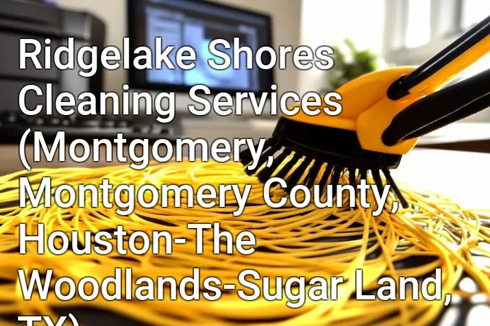 Ridgelake Shores Cleaning Services (Montgomery, Montgomery County, Houston-The Woodlands-Sugar Land, TX)