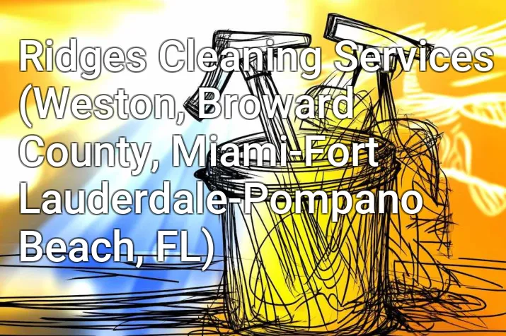 Ridges Cleaning Services (Weston, Broward County, Miami-Fort Lauderdale-Pompano Beach, FL)
