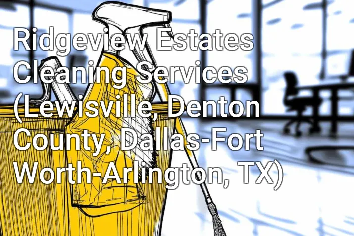 Ridgeview Estates Cleaning Services (Lewisville, Denton County, Dallas-Fort Worth-Arlington, TX)