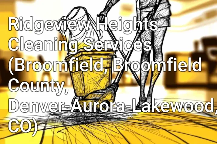 Ridgeview Heights Cleaning Services (Broomfield, Broomfield County, Denver-Aurora-Lakewood, CO)