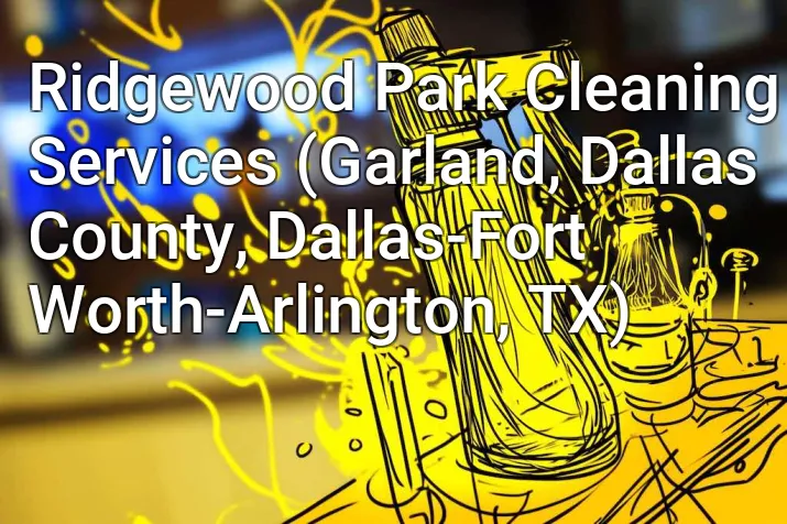 Ridgewood Park Cleaning Services (Garland, Dallas County, Dallas-Fort Worth-Arlington, TX)