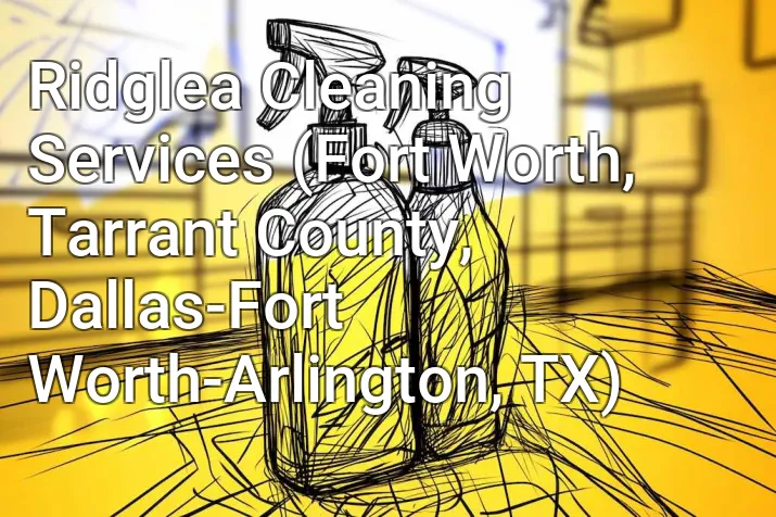 Ridglea Cleaning Services (Fort Worth, Tarrant County, Dallas-Fort Worth-Arlington, TX)