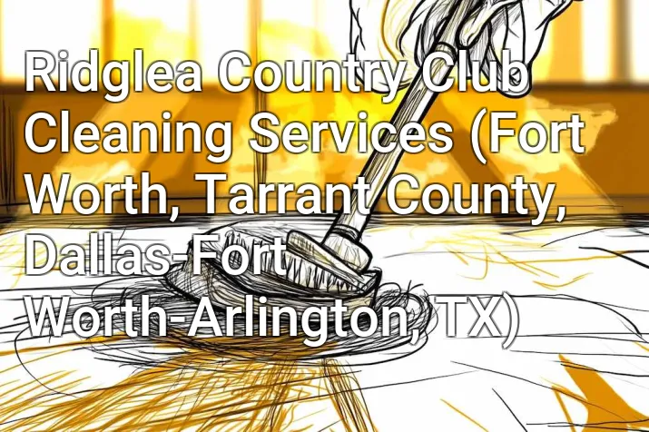 Ridglea Country Club Cleaning Services (Fort Worth, Tarrant County, Dallas-Fort Worth-Arlington, TX)
