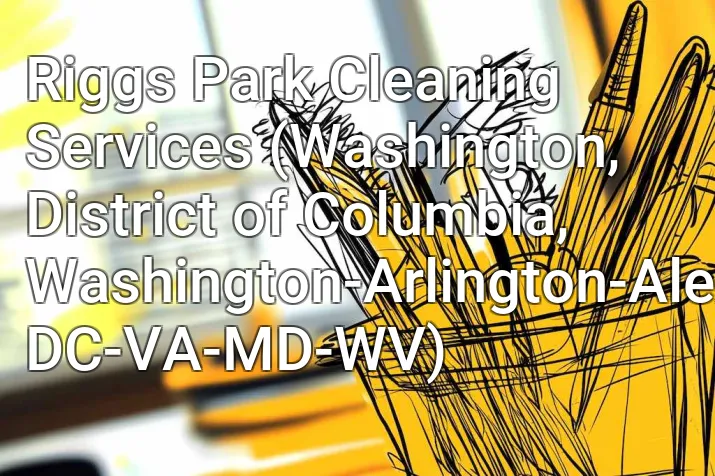 Riggs Park Cleaning Services (Washington, District of Columbia, Washington-Arlington-Alexandria, DC-VA-MD-WV)