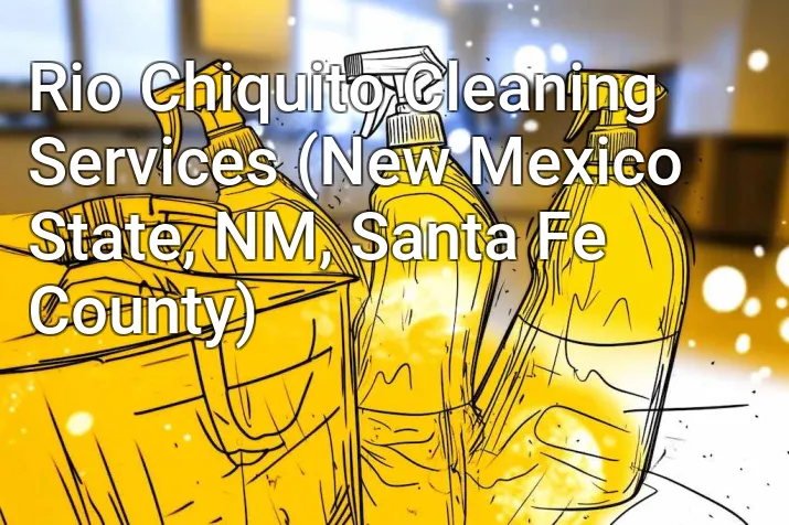Rio Chiquito Cleaning Services (New Mexico State, NM, Santa Fe County)