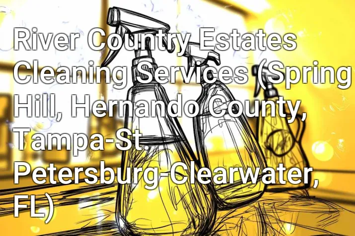 River Country Estates Cleaning Services (Spring Hill, Hernando County, Tampa-St. Petersburg-Clearwater, FL)