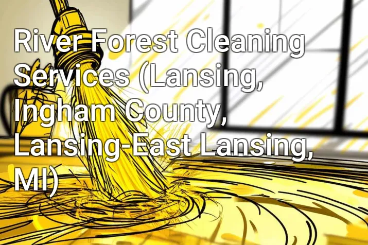 River Forest Cleaning Services (Lansing, Ingham County, Lansing-East Lansing, MI)