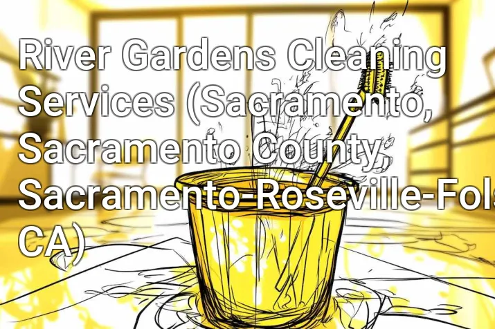 River Gardens Cleaning Services (Sacramento, Sacramento County, Sacramento-Roseville-Folsom, CA)
