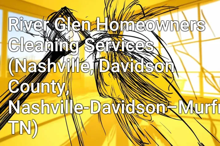 River Glen Homeowners Cleaning Services (Nashville, Davidson County, Nashville-Davidson–Murfreesboro–Franklin, TN)