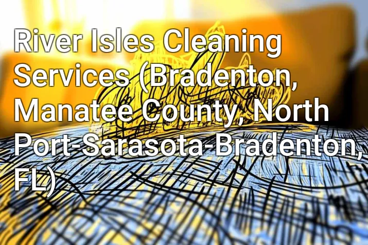 River Isles Cleaning Services (Bradenton, Manatee County, North Port-Sarasota-Bradenton, FL)