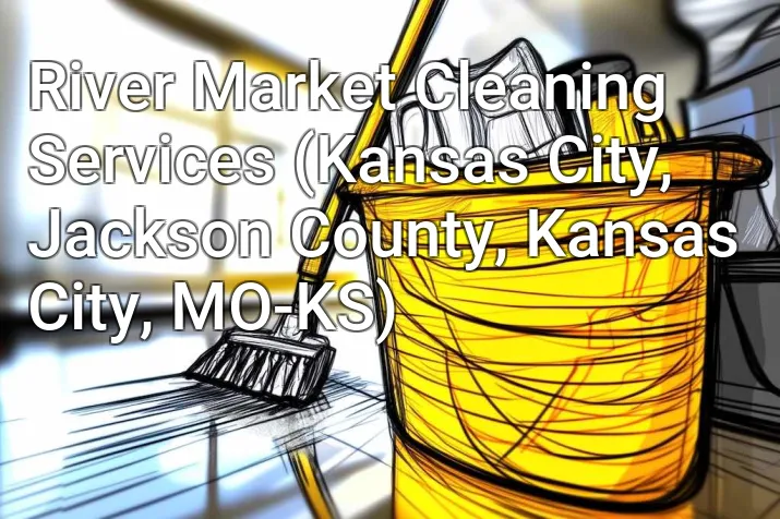 River Market Cleaning Services (Kansas City, Jackson County, Kansas City, MO-KS)