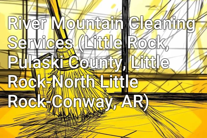 River Mountain Cleaning Services (Little Rock, Pulaski County, Little Rock-North Little Rock-Conway, AR)