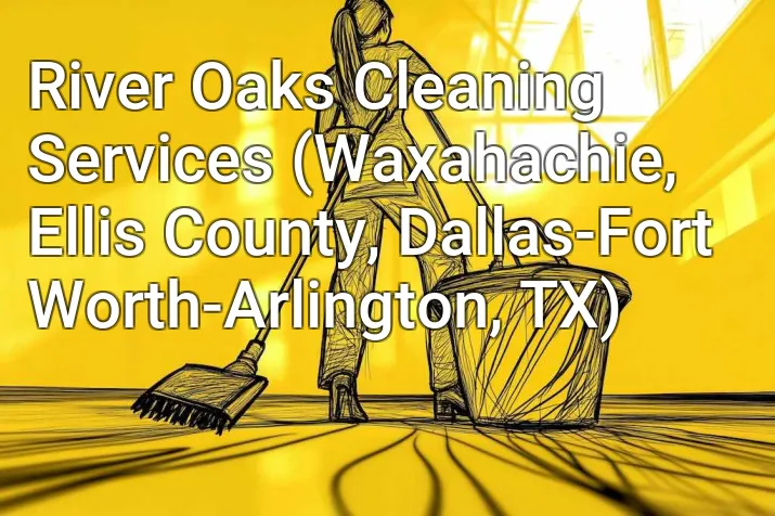 River Oaks Cleaning Services (Waxahachie, Ellis County, Dallas-Fort Worth-Arlington, TX)