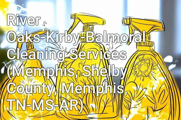 River Oaks-Kirby-Balmoral Cleaning Services (Memphis, Shelby County, Memphis, TN-MS-AR)