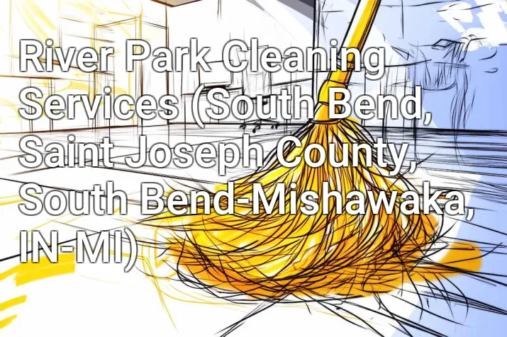 River Park Cleaning Services (South Bend, Saint Joseph County, South Bend-Mishawaka, IN-MI)