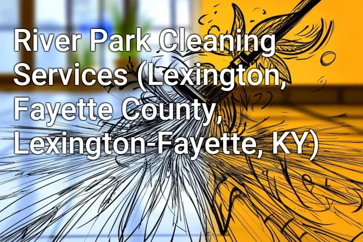 River Park Cleaning Services (Lexington, Fayette County, Lexington-Fayette, KY)