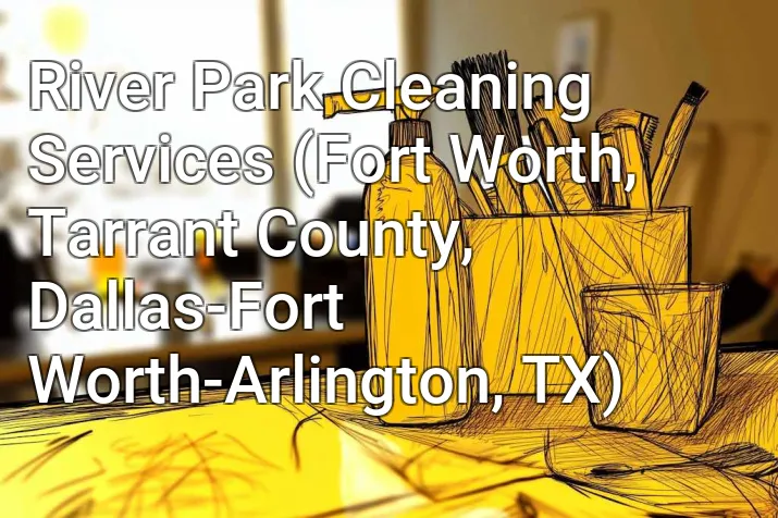 River Park Cleaning Services (Fort Worth, Tarrant County, Dallas-Fort Worth-Arlington, TX)