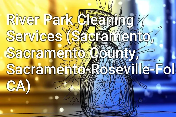 River Park Cleaning Services (Sacramento, Sacramento County, Sacramento-Roseville-Folsom, CA)