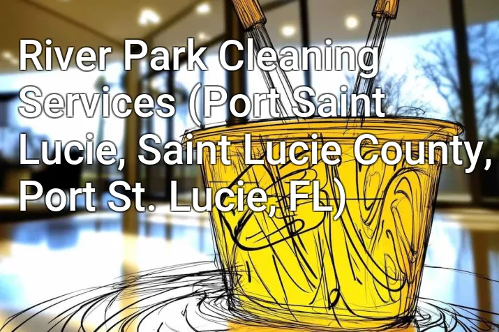 River Park Cleaning Services (Port Saint Lucie, Saint Lucie County, Port St. Lucie, FL)