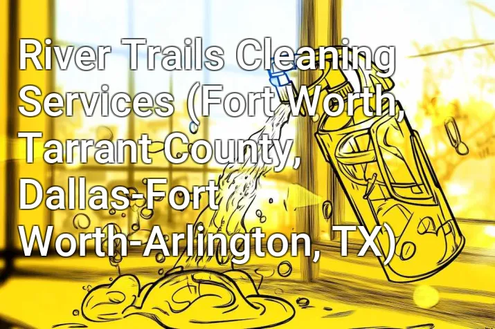 River Trails Cleaning Services (Fort Worth, Tarrant County, Dallas-Fort Worth-Arlington, TX)