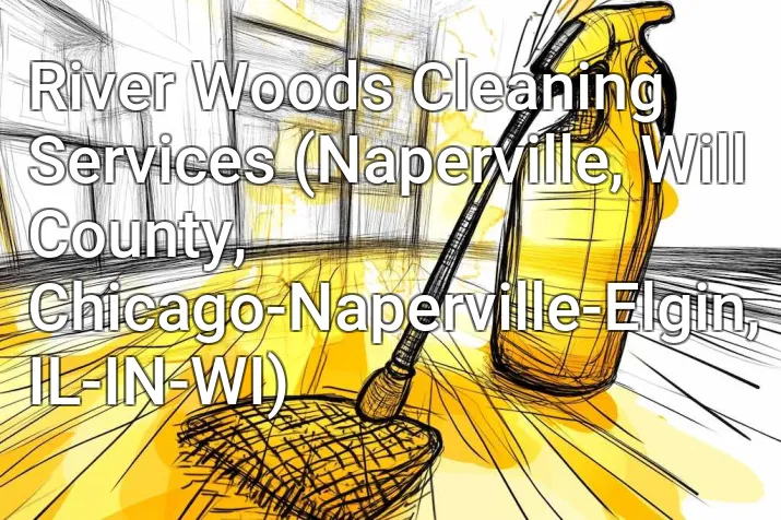 River Woods Cleaning Services (Naperville, Will County, Chicago-Naperville-Elgin, IL-IN-WI)