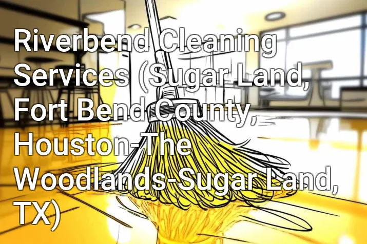 Riverbend Cleaning Services (Sugar Land, Fort Bend County, Houston-The Woodlands-Sugar Land, TX)