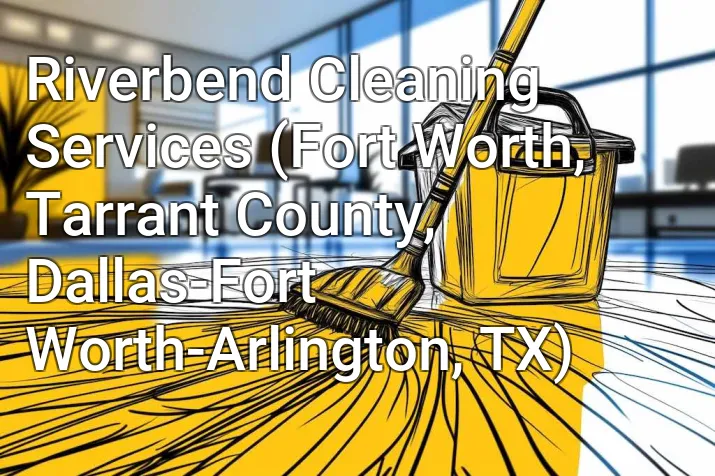 Riverbend Cleaning Services (Fort Worth, Tarrant County, Dallas-Fort Worth-Arlington, TX)