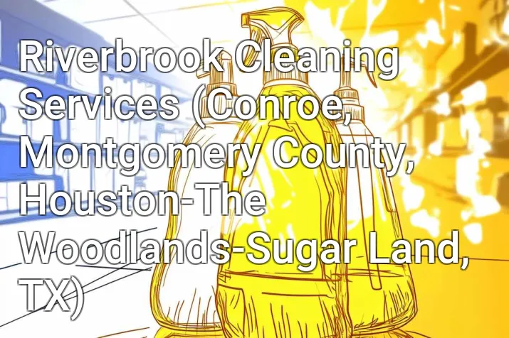 Riverbrook Cleaning Services (Conroe, Montgomery County, Houston-The Woodlands-Sugar Land, TX)