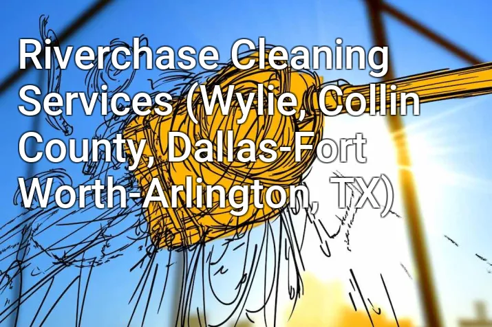 Riverchase Cleaning Services (Wylie, Collin County, Dallas-Fort Worth-Arlington, TX)