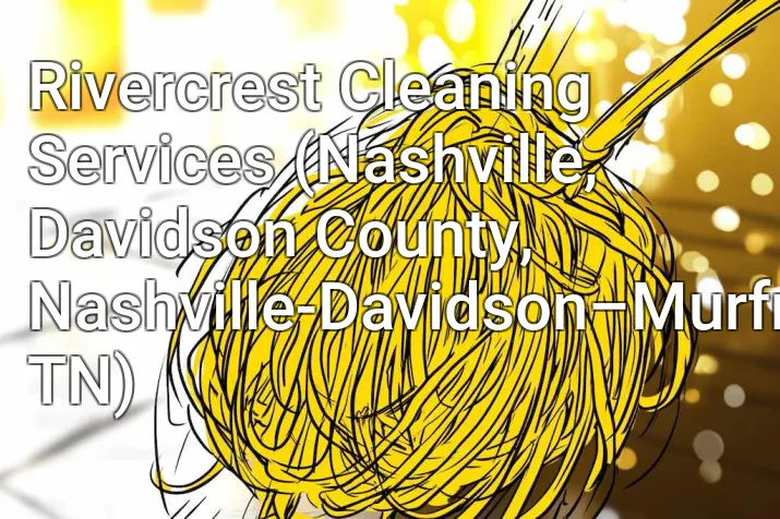 Rivercrest Cleaning Services (Nashville, Davidson County, Nashville-Davidson–Murfreesboro–Franklin, TN)