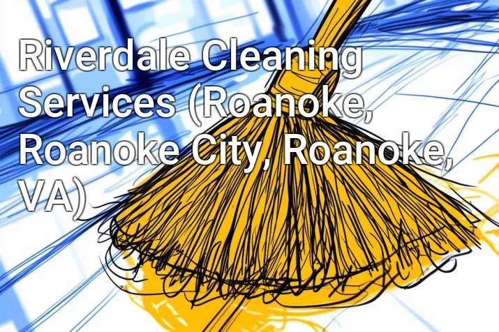Riverdale Cleaning Services (Roanoke, Roanoke City, Roanoke, VA)