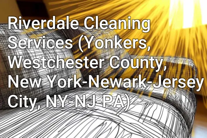 Riverdale Cleaning Services (Yonkers, Westchester County, New York-Newark-Jersey City, NY-NJ-PA)