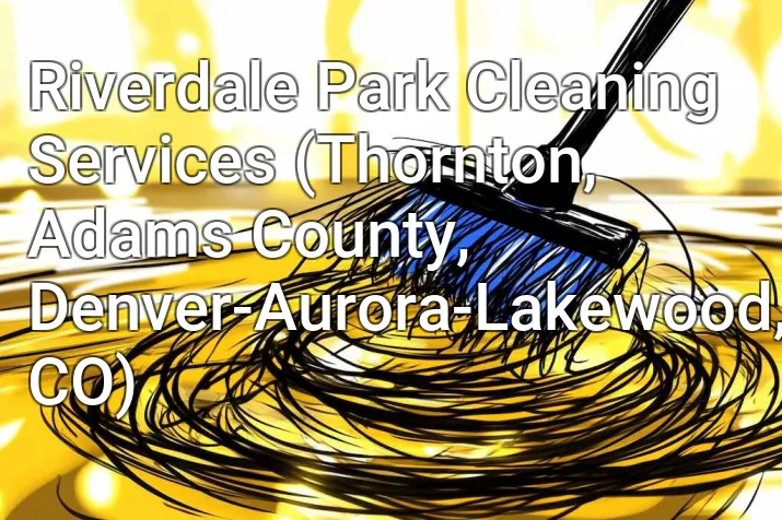 Riverdale Park Cleaning Services (Thornton, Adams County, Denver-Aurora-Lakewood, CO)