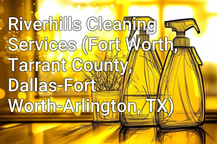 Riverhills Cleaning Services (Fort Worth, Tarrant County, Dallas-Fort Worth-Arlington, TX)