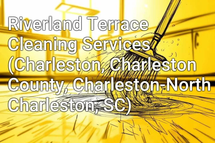 Riverland Terrace Cleaning Services (Charleston, Charleston County, Charleston-North Charleston, SC)