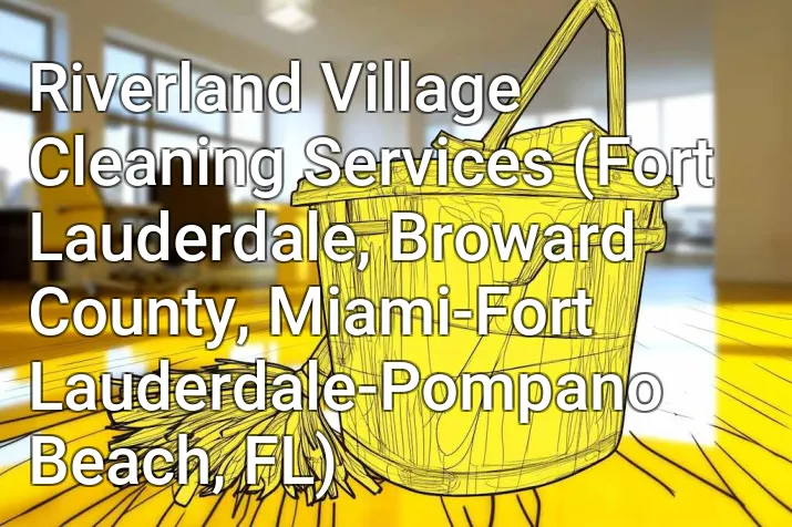Riverland Village Cleaning Services (Fort Lauderdale, Broward County, Miami-Fort Lauderdale-Pompano Beach, FL)