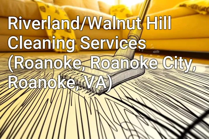 Riverland/Walnut Hill Cleaning Services (Roanoke, Roanoke City, Roanoke, VA)