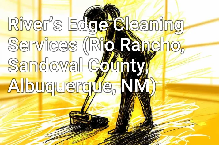 River’s Edge Cleaning Services (Rio Rancho, Sandoval County, Albuquerque, NM)