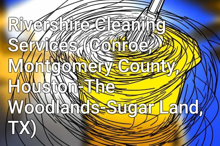 Rivershire Cleaning Services (Conroe, Montgomery County, Houston-The Woodlands-Sugar Land, TX)