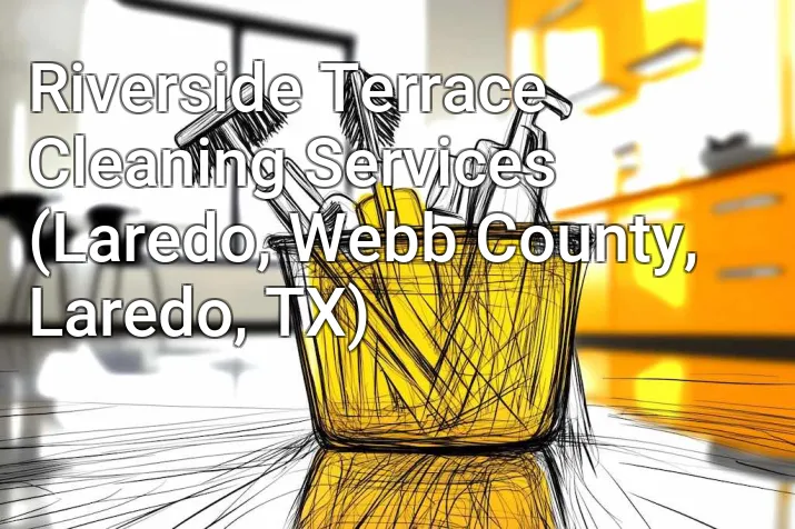 Riverside Terrace Cleaning Services (Laredo, Webb County, Laredo, TX)