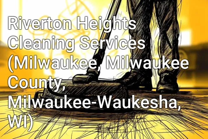 Riverton Heights Cleaning Services (Milwaukee, Milwaukee County, Milwaukee-Waukesha, WI)