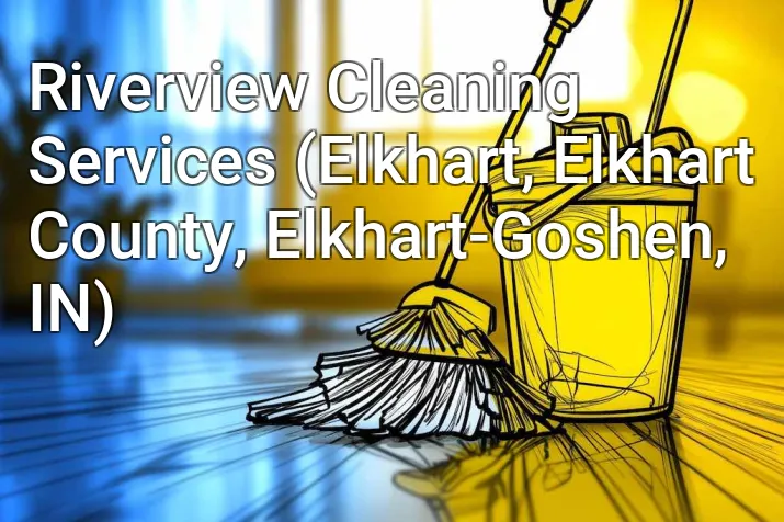 Riverview Cleaning Services (Elkhart, Elkhart County, Elkhart-Goshen, IN)